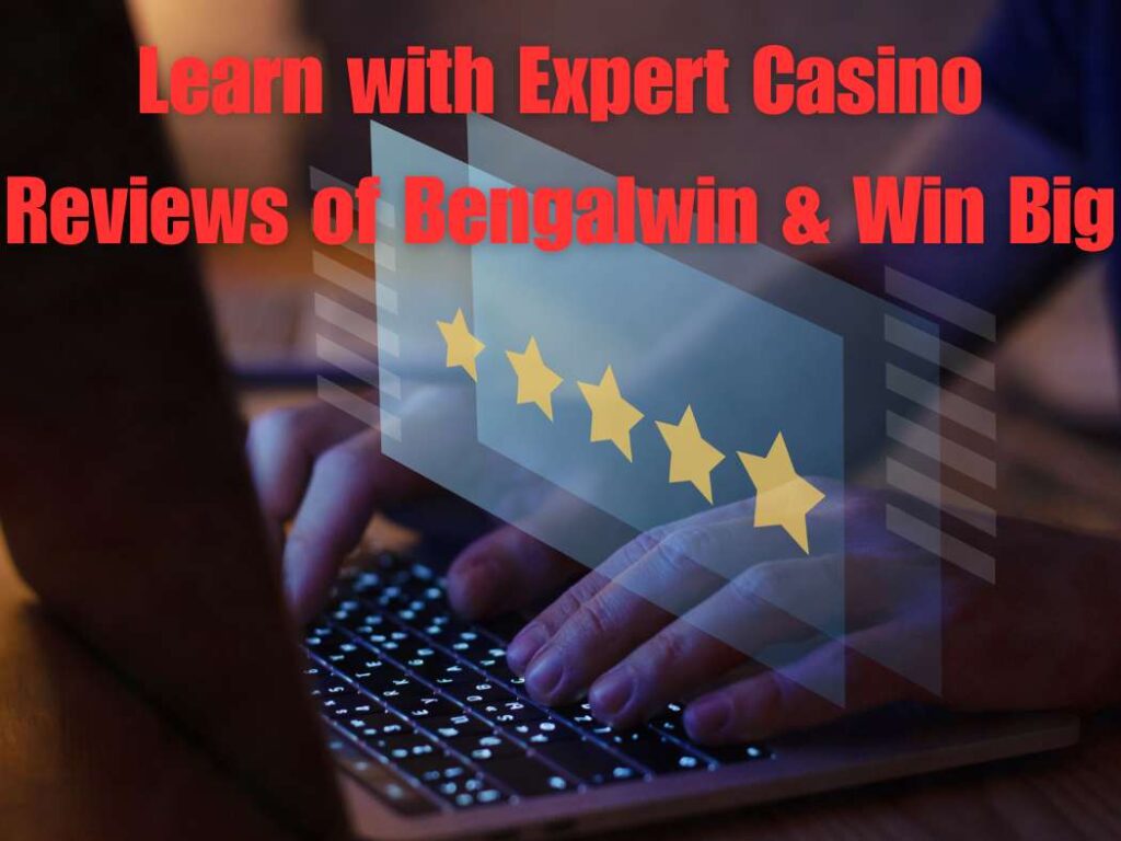 Learn with Expert Casino Reviews of Bengalwin & Win Big 2 Learn with Expert Casino Reviews of Bengalwin & Win Big