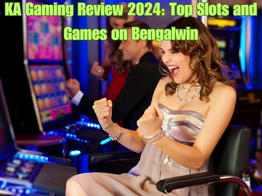 KA Gaming Review 2024: Top Slots and Games on Bengalwin 2 KA Gaming Review 2024: Top Slots and Games on Bengalwin