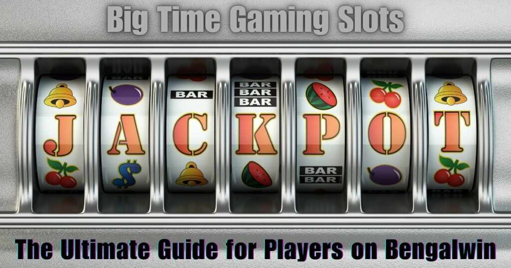 Big Time Gaming Slots: The Ultimate Guide for Players on Bengalwin 2 Big Time Gaming Slots: The Ultimate Guide for Players on Bengalwin