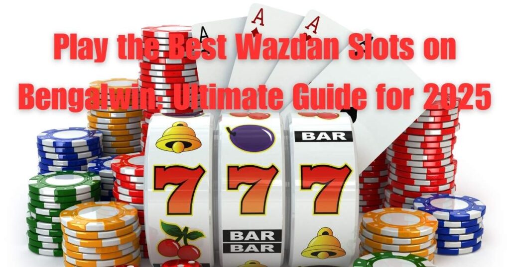 Play the Best Wazdan Slots on Bengalwin: Ultimate Guide for 2025 2 Wazdan Slots 2025