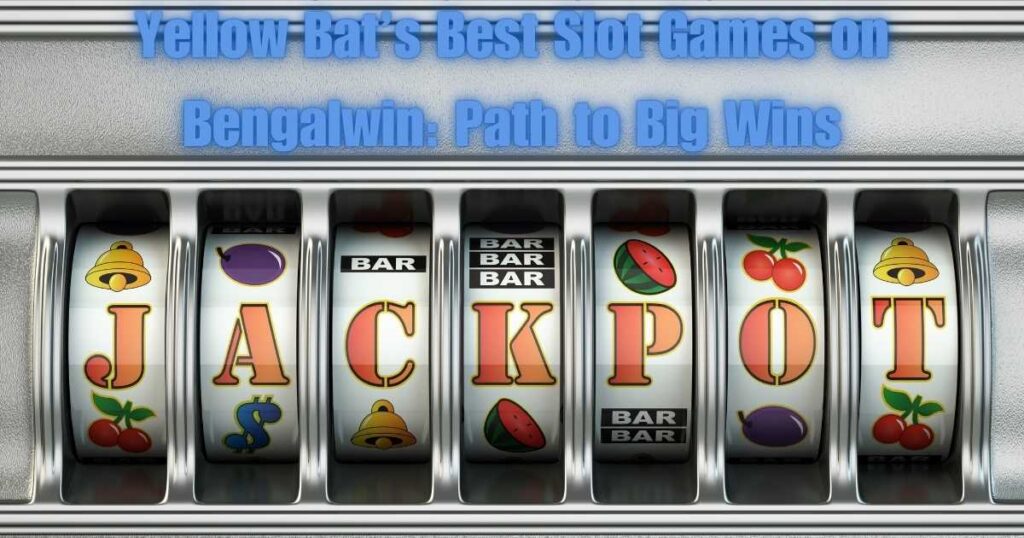 Yellow Bat Gaming Secrets 2025: Enjoy Best Games & Bonuses 2 Yellow Bat’s Best Slot Games on Bengalwin: Path to Big Wins