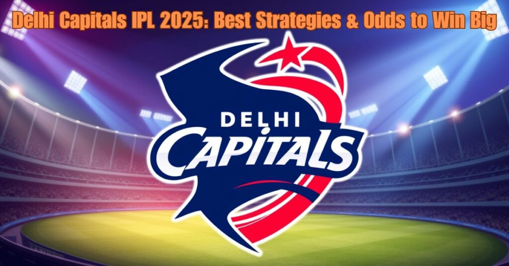 Delhi Capitals IPL 2025: Best Strategies & Odds to Win Big 2 Delhi Capitals IPL 2025: Best Strategies & Odds to Win Big