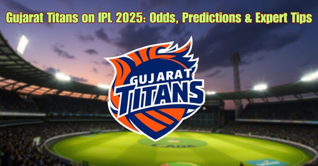 Gujarat Titans on IPL 2025: Odds, Predictions & Expert Tips 2 Gujarat Titans on IPL 2025: Odds, Predictions & Expert Tips
