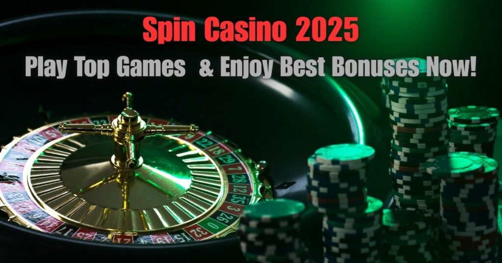 Spin Casino 2025: Play Top Games  & Enjoy Best Bonuses Now!