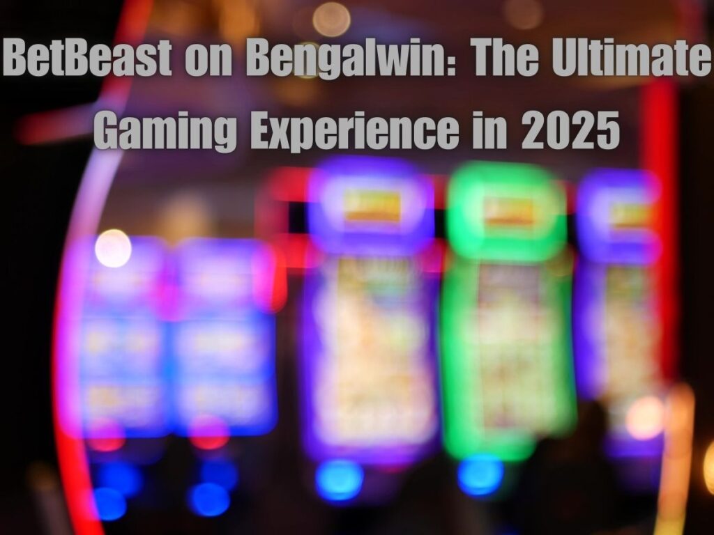 BetBeast on Bengalwin: The Ultimate Gaming Experience in 2025 2 BetBeast 2025